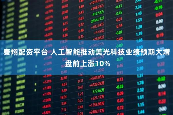 秦翔配资平台 人工智能推动美光科技业绩预期大增 盘前上涨10%