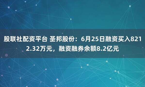 股联社配资平台 圣邦股份：6月25日融资买入8212.32万元，融资融券余额8.2亿元