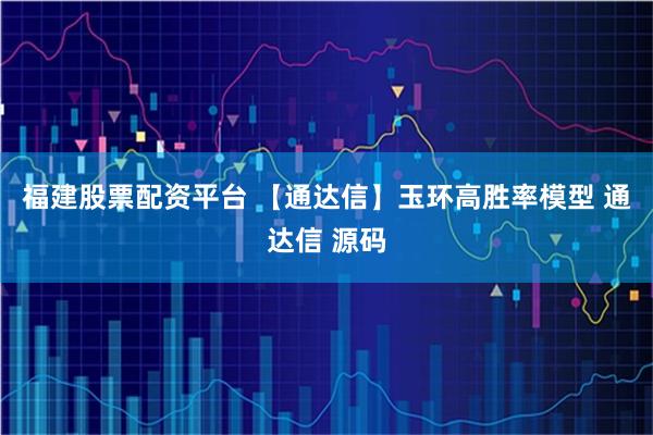 福建股票配资平台 【通达信】玉环高胜率模型 通达信 源码
