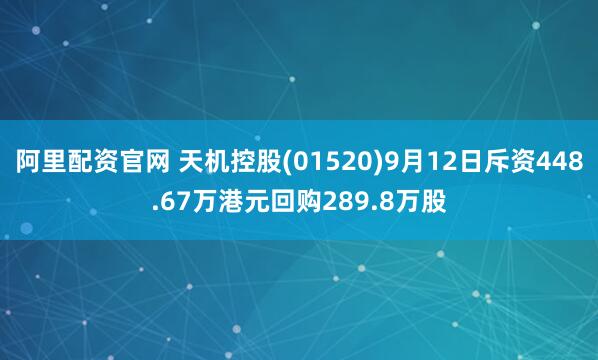阿里配资官网 天机控股(01520)9月12日斥资448.67万港元回购289.8万股