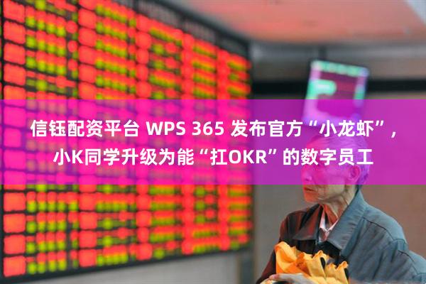 信钰配资平台 WPS 365 发布官方“小龙虾”，小K同学升级为能“扛OKR”的数字员工